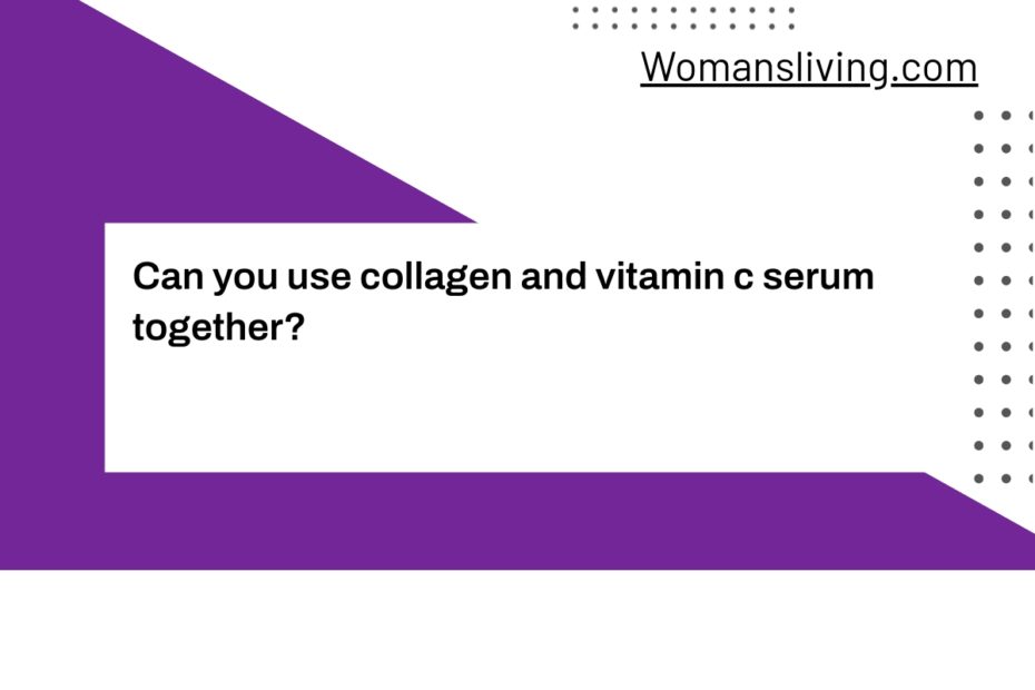 Can you use collagen and vitamin c serum together?