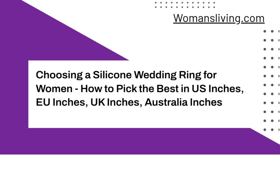 Choosing a Silicone Wedding Ring for Women - How to Pick the Best in US Inches, EU Inches, UK Inches, Australia Inches