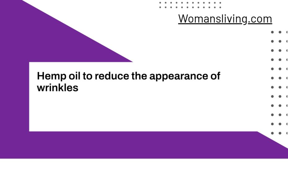 Hemp oil to reduce the appearance of wrinkles