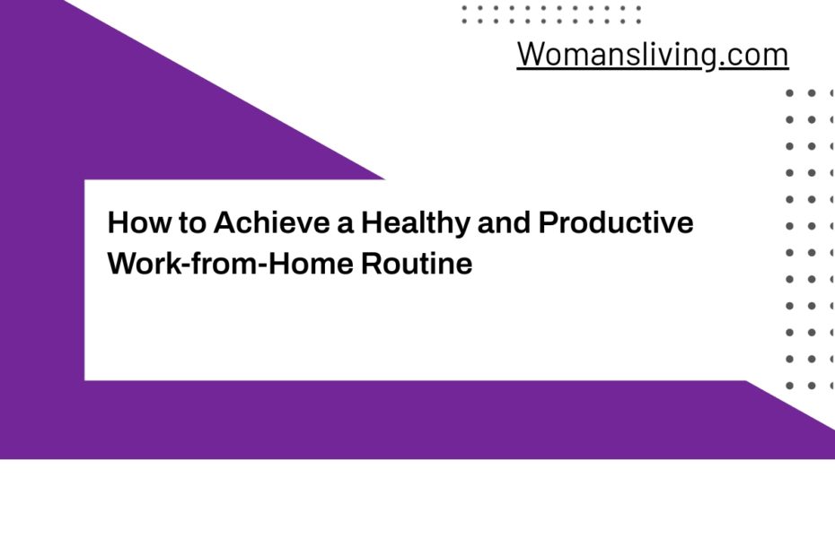 How to Achieve a Healthy and Productive Work-from-Home Routine