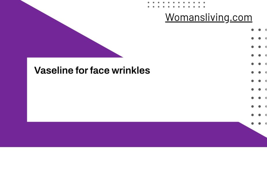 Vaseline for face wrinkles