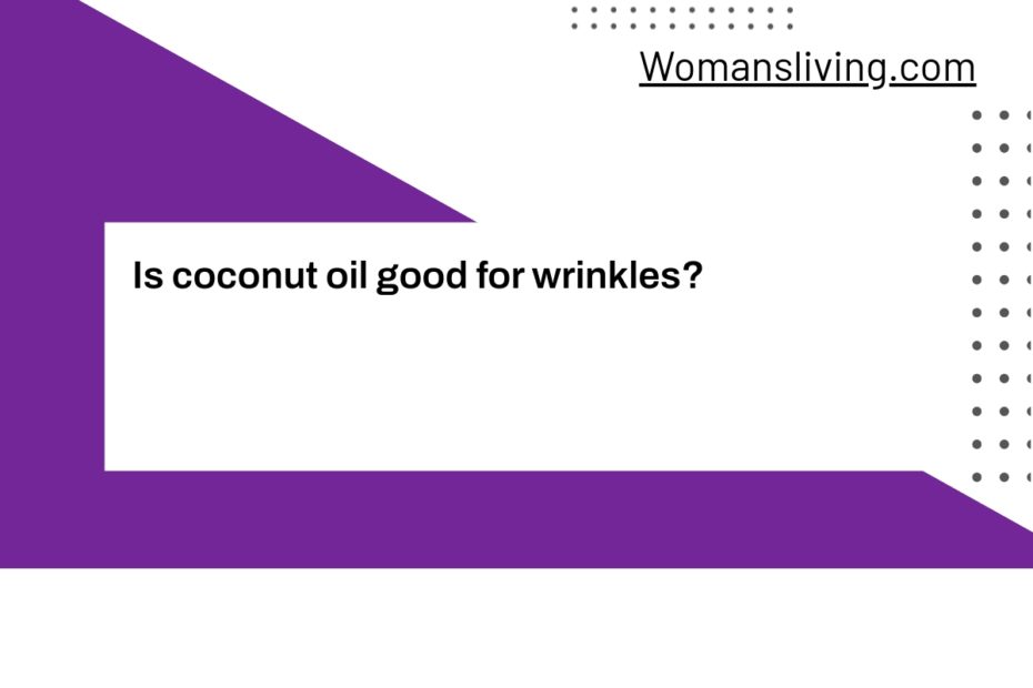 Is coconut oil good for wrinkles?