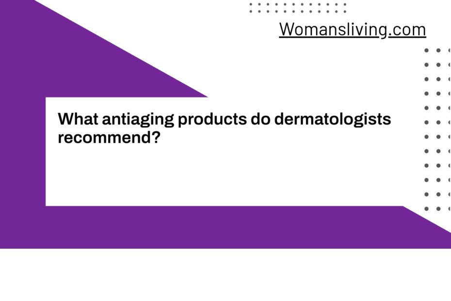 What antiaging products do dermatologists recommend?