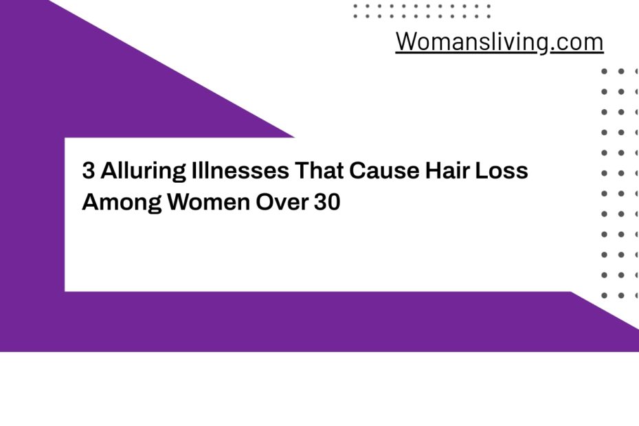 3 Alluring Illnesses That Cause Hair Loss Among Women Over 30