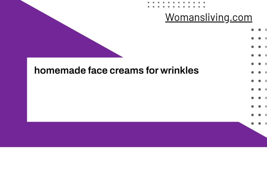 homemade face creams for wrinkles